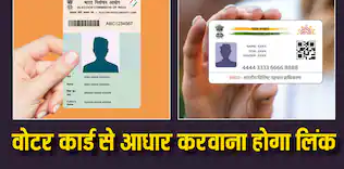 अब वोटर आईडी को आधार से जोड़ना अनिवार्य, जानें पूरी प्रक्रिया